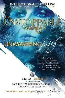 The Unstoppable Woman Of Unwavering Faith: A Woman's Guide to Possess Relentless Belief in Pursuit of Purpose, where Passion & Plan Propels into Prosperity - Nella Chikwe - cover