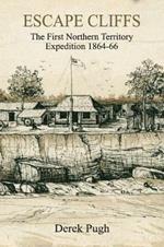 Escape Cliffs: The First Northern Territory Expedition 1864-66