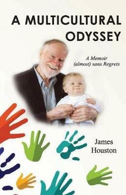 A Multicultural Odyssey: A Memoir (almost) sans Regrets - James Houston - cover
