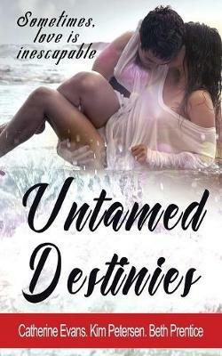 Untamed Destinies - Kim Petersen,Beth Prentice,Catherine Evans - cover