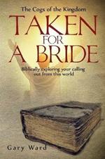 Taken For A Bride: Biblically exploring your calling out from this world