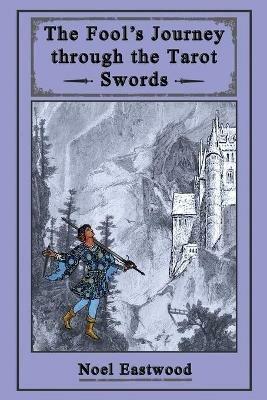 The Fool's Journey through the Tarot Swords - Noel Eastwood - cover