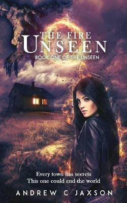 The Fire Unseen: Book One of the Unseen Series - Andrew C Jaxson - cover