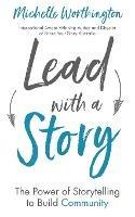 Lead With a Story: The Power of Storytelling to Build Community - Michelle Worthington - cover