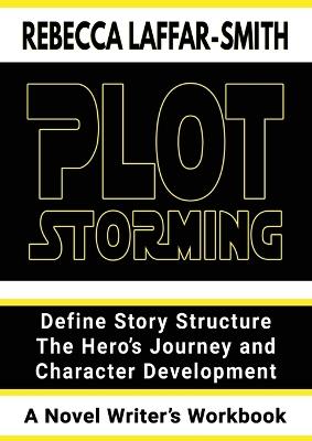 Plot Storming Workbook: Define Story Structure, The Hero's Journey, And Character Development - Rebecca Laffar-Smith - cover