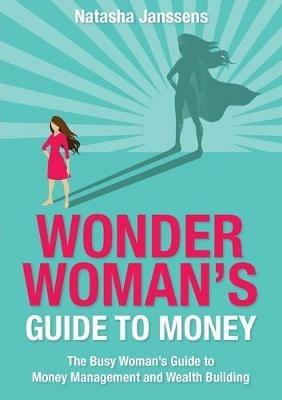 Wonder Woman's Guide to Money: The Busy Woman's Guide to Money Management and Wealth Building - Natasha Janssens - cover