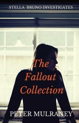 The Fallout Collection: Stella Bruno Investigates - Peter Mulraney - cover