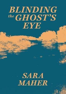 Blinding the Ghost's Eye - Sara Maher - cover