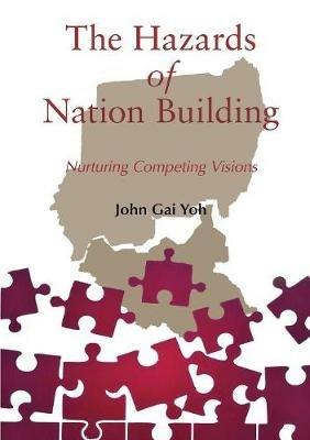 The Hazards of Nation Building: Nurturing Competing Visions - John Gai Yoh - cover