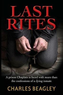 Last Rites: A prison Chaplain is faced with more than the confessions of a dying inmate - Charles Beagley - cover