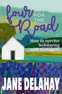 Four for the Road: How to survive holidaying with teenagers - Jane Delahay - cover