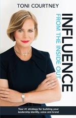 Influence from the Inside Out: Your #1 strategy for growing your leadership, voice and brand