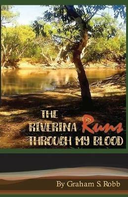 The Riverina Runs Through My Blood - Graham S Robb - cover