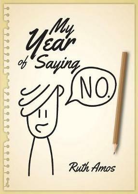 My Year of Saying No: Lessons I learned about saying No, saying Yes, and bringing some balance to my life. - Ruth Amos - cover