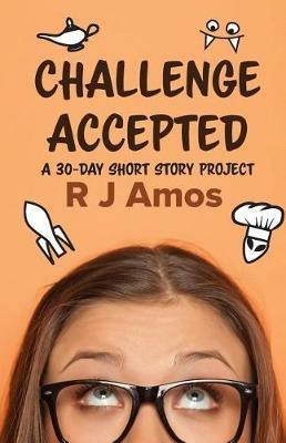 Challenge Accepted: A 30-day short story project - R J Amos - cover