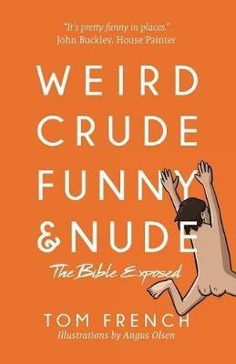 Weird, Crude, Funny, and Nude: The Bible Exposed - Tom French - cover