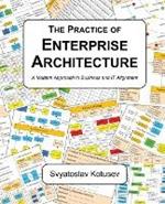 The Practice of Enterprise Architecture: A Modern Approach to Business and IT Alignment