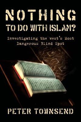 Nothing to Do with Islam?: Investigating the West's Most Dangerous Blind Spot - Townsend Peter - cover