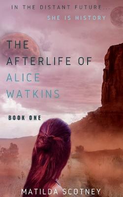 The Afterlife of Alice Watkins: Book One - Matilda Scotney - cover