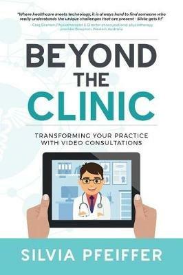 Beyond the Clinic: Transforming Your Practice With Video Consultations - Silvia Pfeiffer - cover