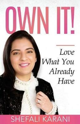 Own It!: Love What You Already Have - Shefali Karani - cover