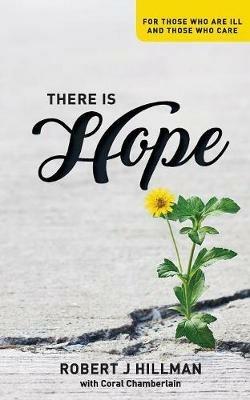 There is Hope: For those who are ill and those who care - Robert J Hillman - cover