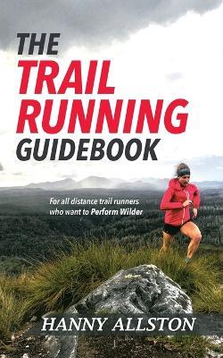 The Trail Running Guidebook: For all trail runners who want to Perform Wilder - Hanny Allston - cover