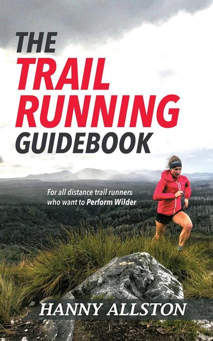 The Trail Running Guidebook: For All Trail Runners Who Want to Perform Wilder