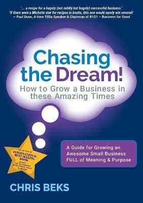 Chasing the Dream!: How to Grow a Business in these Amazing Times - Chris Beks - cover