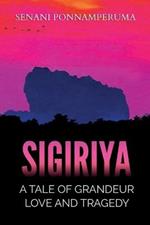 Sigiriya: The Epic Story of Love, Loss, Betrayal and Tragedy in the Royal Court