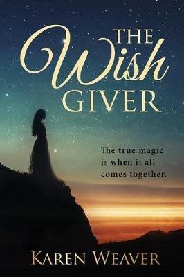 The Wish Giver: the true magic is when it all comes together - Karen Weaver - cover