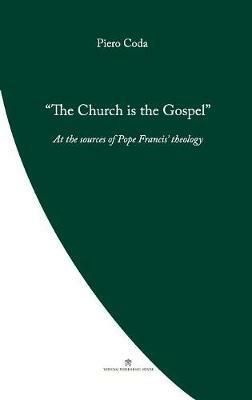 The Church is the Gospel: At the Source of Pope Francis' Theology - Piero Coda - cover