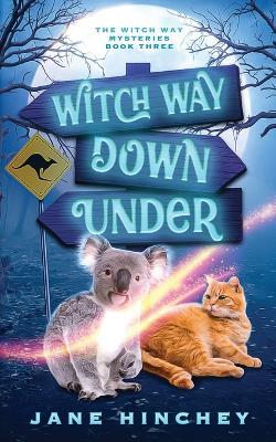 Witch Way Down Under: A Witch Way Paranormal Cozy Mystery #3 - Jane Hinchey - cover