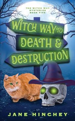 Witch Way to Death and Destruction: A Witch Way Paranormal Cozy Mystery #5 - Jane Hinchey - cover