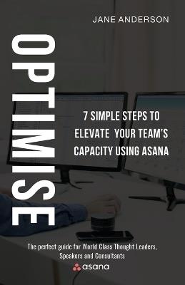 Optimise: 7 Simple Steps to Elevate Your Team's Capacity Using Asana - Jane Anderson - cover