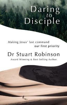 Daring to Disciple: Making Jesus' Last Command Our First Priority - Stuart Robinson - cover