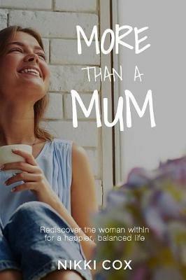 More Than A Mum: Rediscover the woman within for a happier, balanced life - Nikki Cox - cover