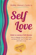 Wobbly Woman's Guide to Self-Love: Embark on a journey of self-discovery. Ditch the baggage, embrace self-worth and nurture self-care to travel light with clarity and joy