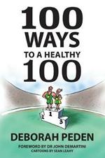 100 Ways to a Healthy 100: Simple Secrets to Health, Longevity and Youthfulness