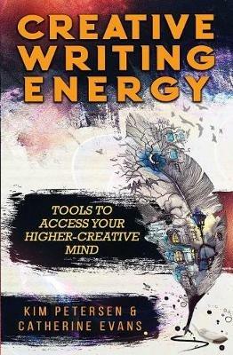 Creative Writing Energy: Tools to Access Your Higher-Creative Mind - Kim Petersen,Catherine Evans - cover