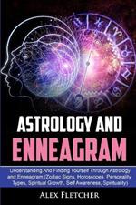 Astrology And Enneagram: Understanding And Finding Yourself Through Astrology and Enneagram (Zodiac Signs, Horoscopes, Personality Types, Spiritual Growth, Self Awareness, Spirituality)