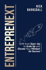 Entreprenext: Shift from Start-Up to Scale-Up and Elevate Your Mindset for Success