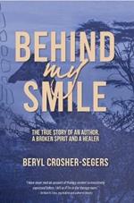 Behind My Smile: The True Story of an Author, a Broken Spirit and a Healer