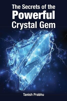 The Secrets of the Powerful Crystal Gem - Tanish Prabhu - cover