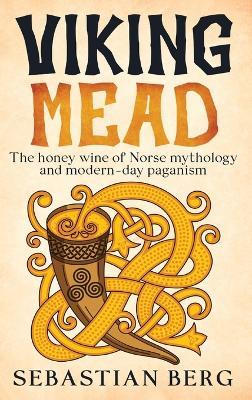 Viking Mead: The Honey Wine of Norse Mythology and Modern-Day Paganism - Berg - cover