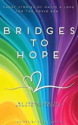 Bridges to hope: Short stories of unity & love for the COVID era from young adults around the world - cover