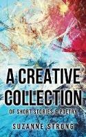 A Creative Collection: of Short Stories & Poetry - Strong Suzanne - cover