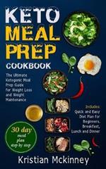 Keto Meal Prep Cookbook: The Ultimate Ketogenic Meal Prep Guide for Weight Loss and Weight Maintenance. Includes: Quick and Easy Diet Plan for Beginners. Breakfast, Lunch and Dinner