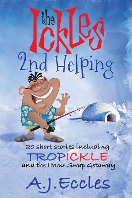 The Ickles(R) Second Helping: 20 short stories including Tropickle and the Home Swap Getaway - A J Eccles - cover