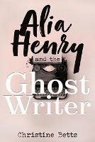 Alia Henry and the Ghost Writer - Christine Betts - cover